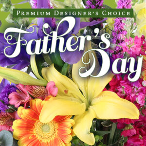 Father's Day Florals Premium Designer's Choice